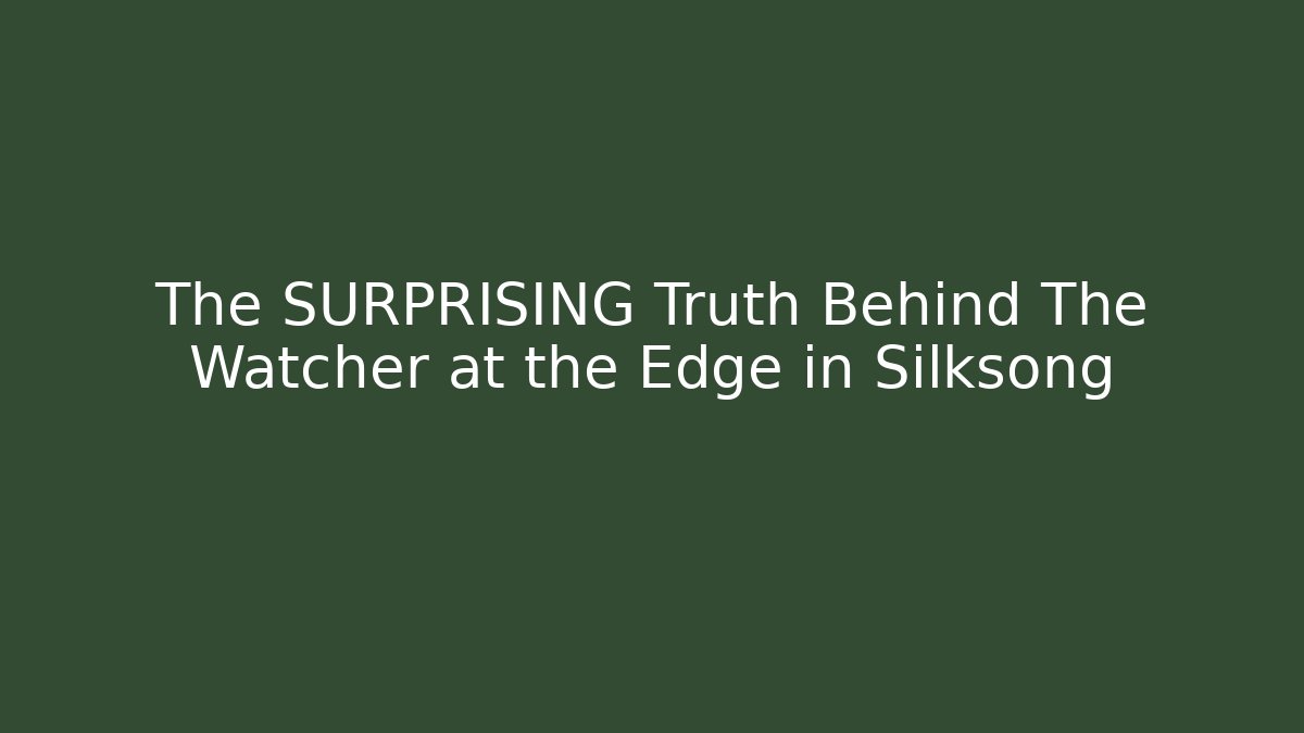 The SURPRISING Truth Behind The Watcher at the Edge in Silksong