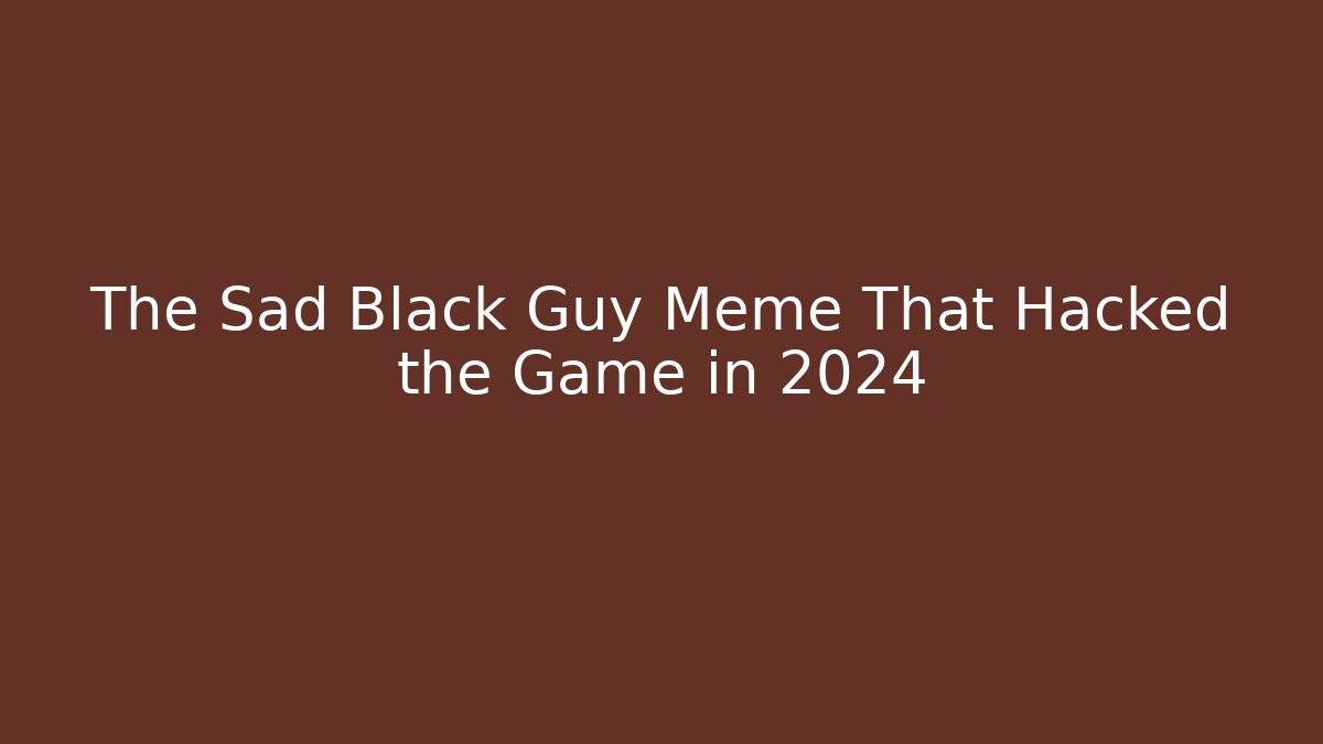 The Sad Black Guy Meme That Hacked the Game in 2024