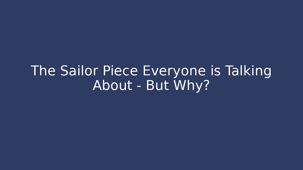 The Sailor Piece Everyone is Talking About – But Why?