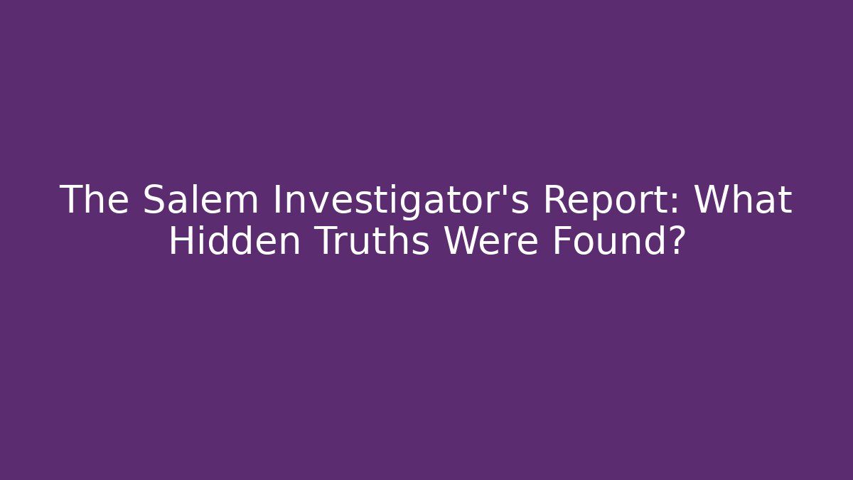 The Salem Investigator's Report: What Hidden Truths Were Found?