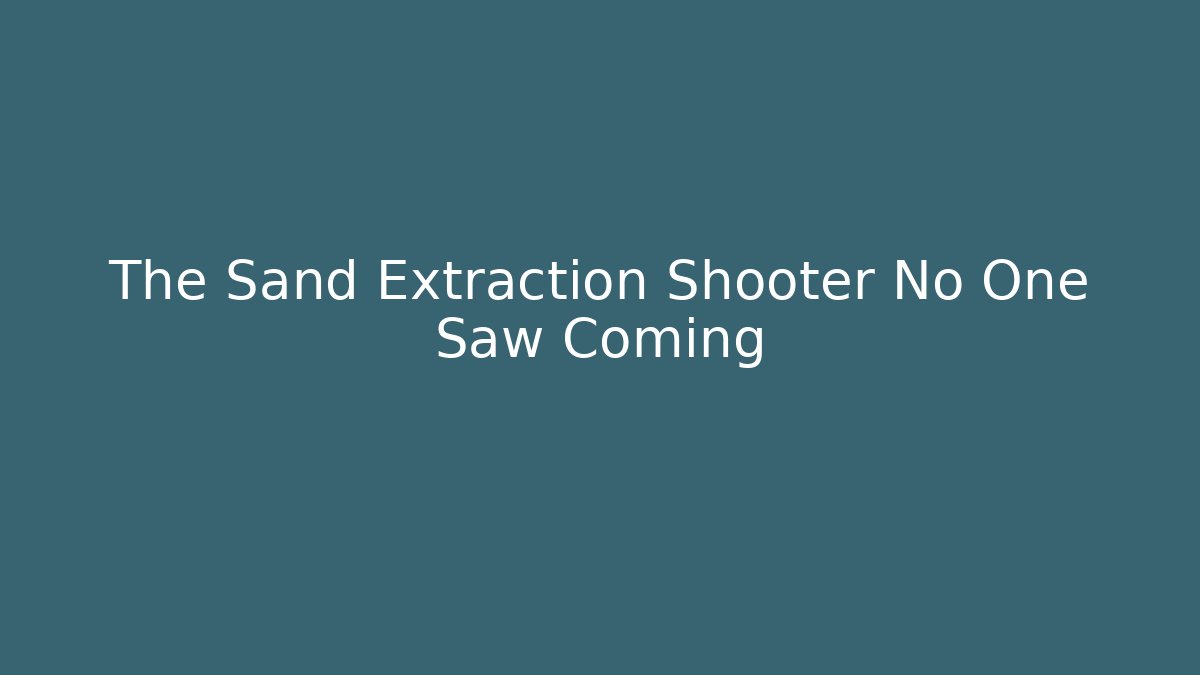 The Sand Extraction Shooter No One Saw Coming