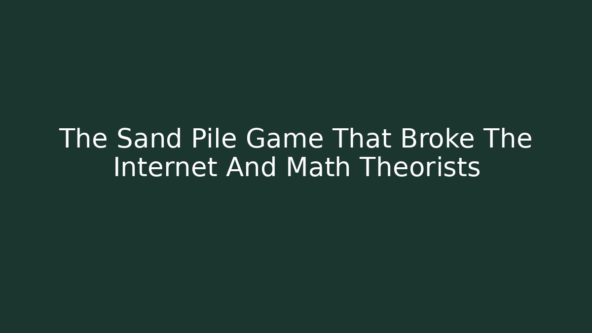 The Sand Pile Game That Broke The Internet And Math Theorists