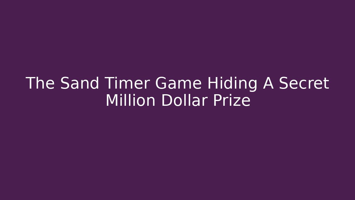 The Sand Timer Game Hiding A Secret Million Dollar Prize