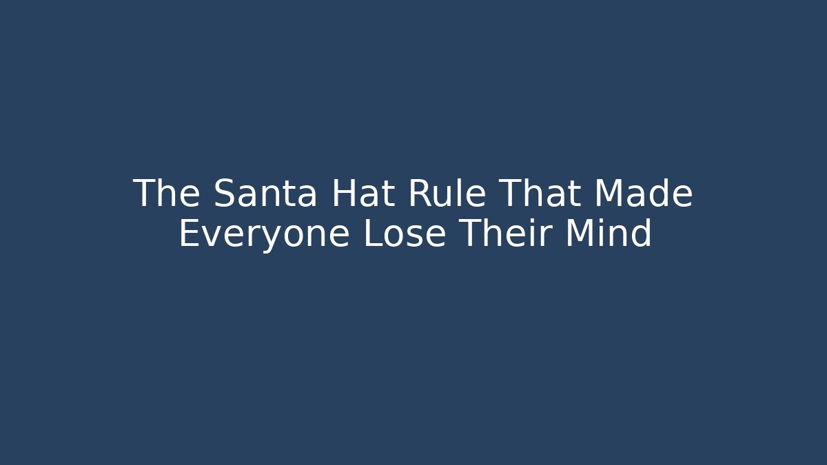 The Santa Hat Rule That Made Everyone Lose Their Mind