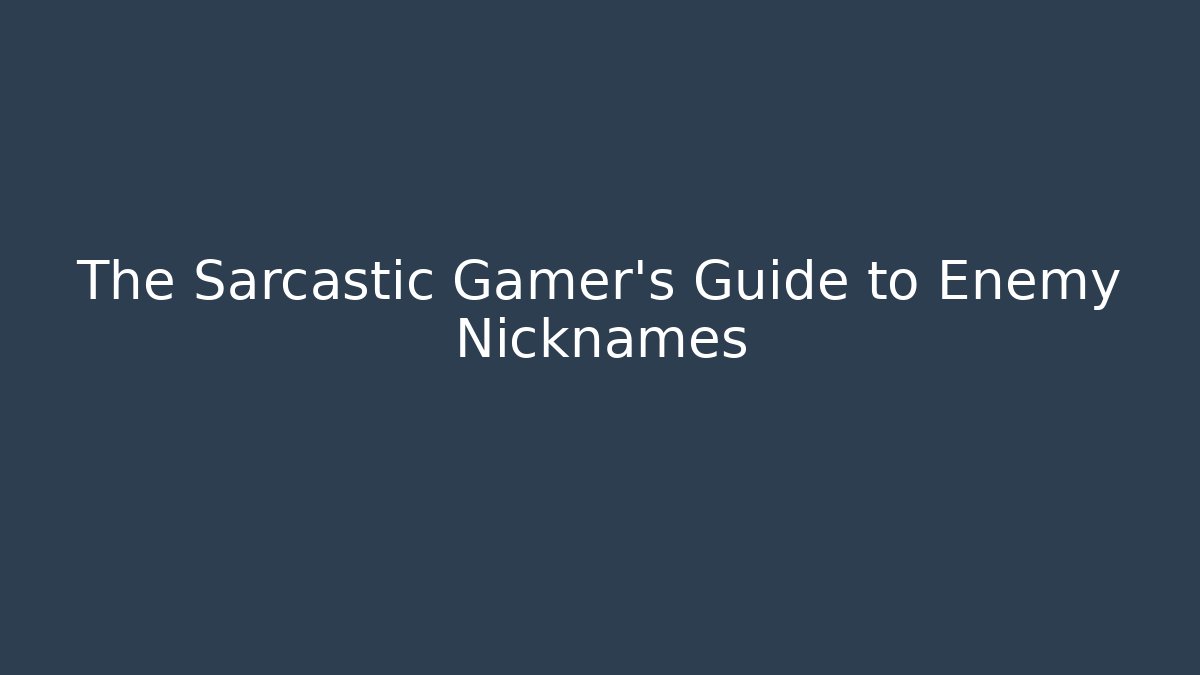 The Sarcastic Gamer's Guide to Enemy Nicknames