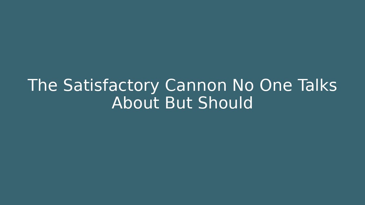 The Satisfactory Cannon No One Talks About But Should