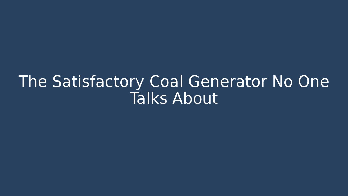 The Satisfactory Coal Generator No One Talks About
