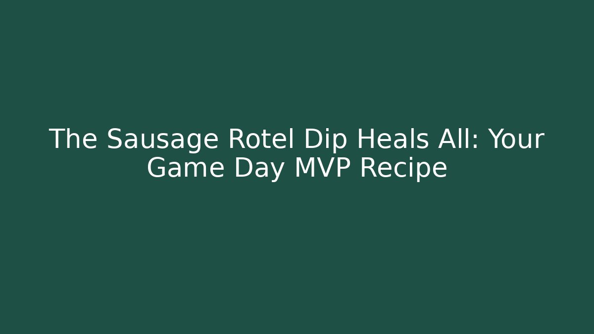 The Sausage Rotel Dip Heals All: Your Game Day MVP Recipe
