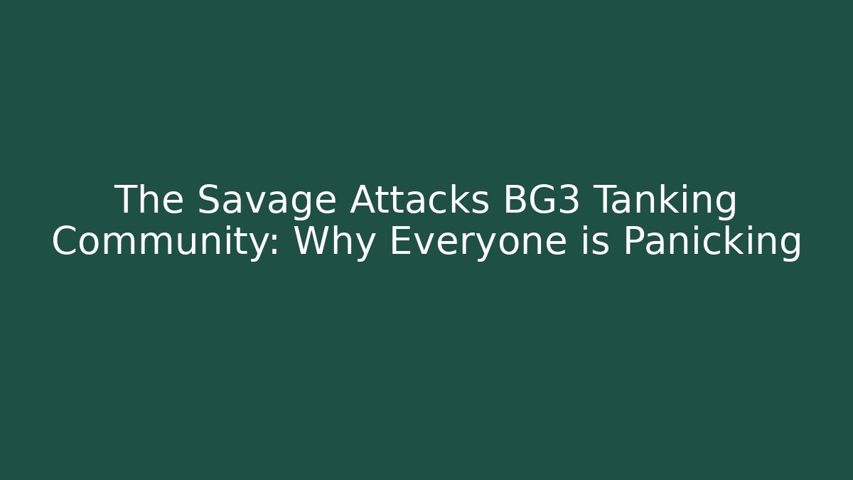 The Savage Attacks BG3 Tanking Community: Why Everyone is Panicking