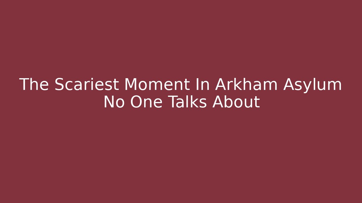 The Scariest Moment In Arkham Asylum No One Talks About