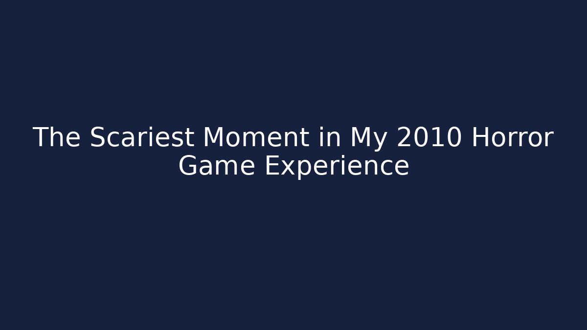 The Scariest Moment in My 2010 Horror Game Experience