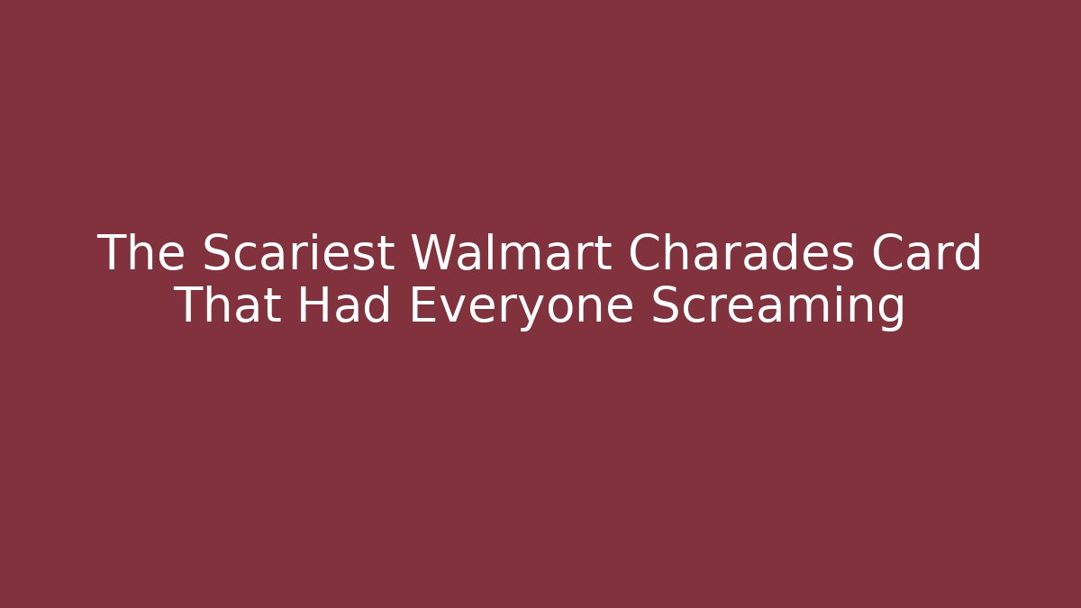 The Scariest Walmart Charades Card That Had Everyone Screaming