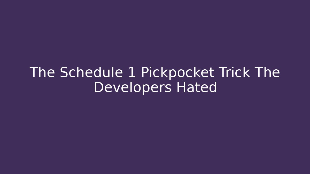 The Schedule 1 Pickpocket Trick The Developers Hated