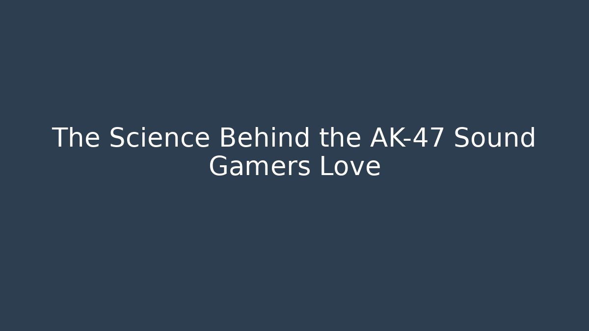 The Science Behind the AK-47 Sound Gamers Love