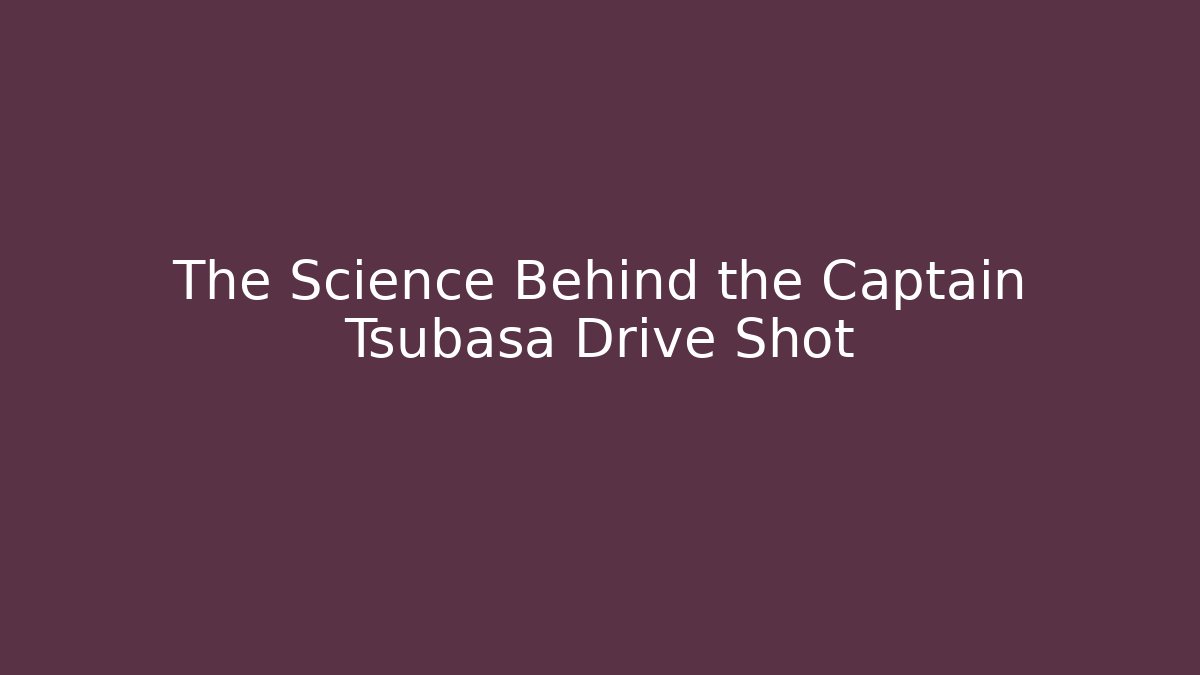 The Science Behind the Captain Tsubasa Drive Shot