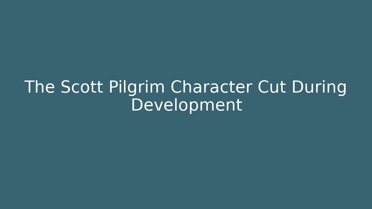 The Scott Pilgrim Character Cut During Development - Método de Aprovação