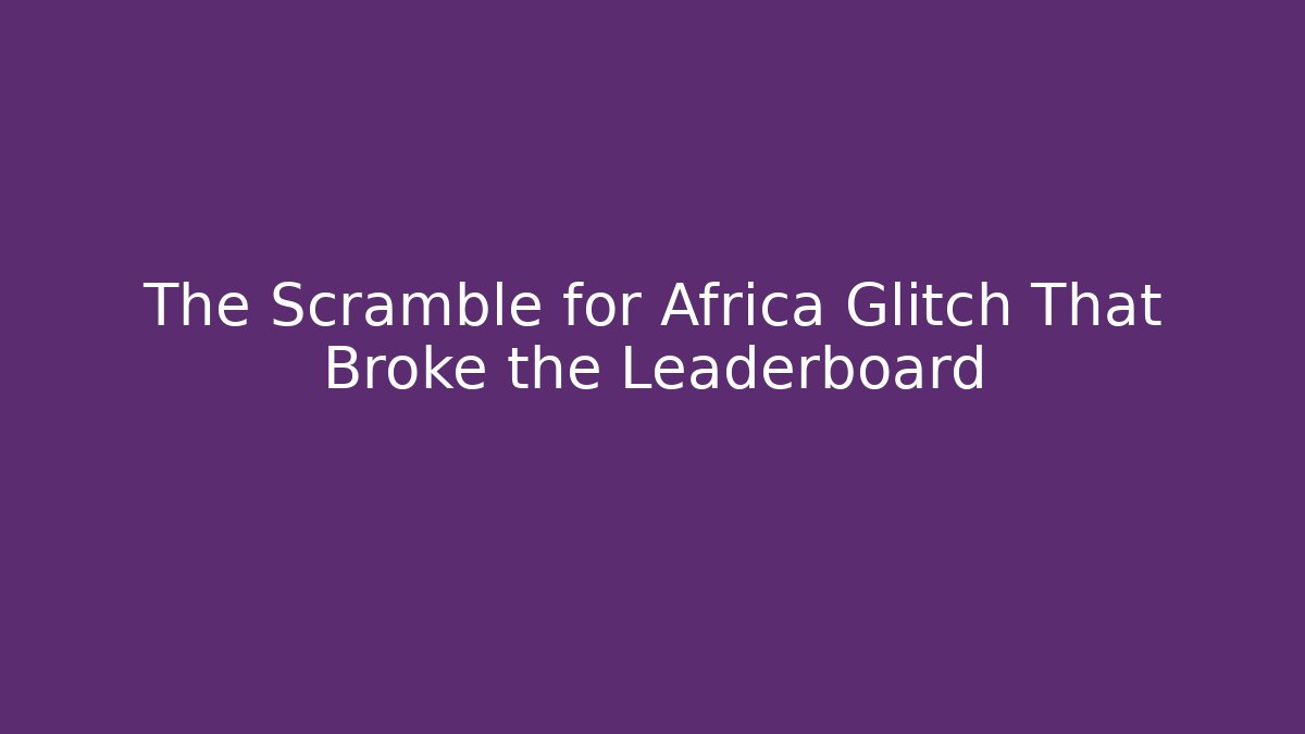 The Scramble for Africa Glitch That Broke the Leaderboard