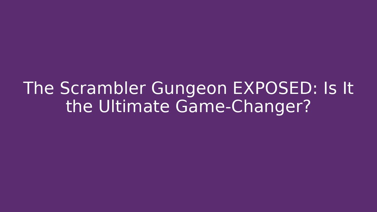 The Scrambler Gungeon EXPOSED: Is It the Ultimate Game-Changer?