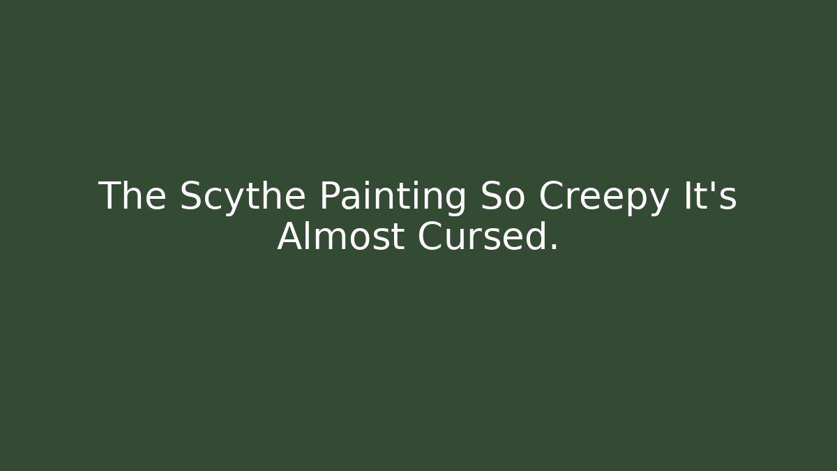 The Scythe Painting So Creepy It's Almost Cursed.