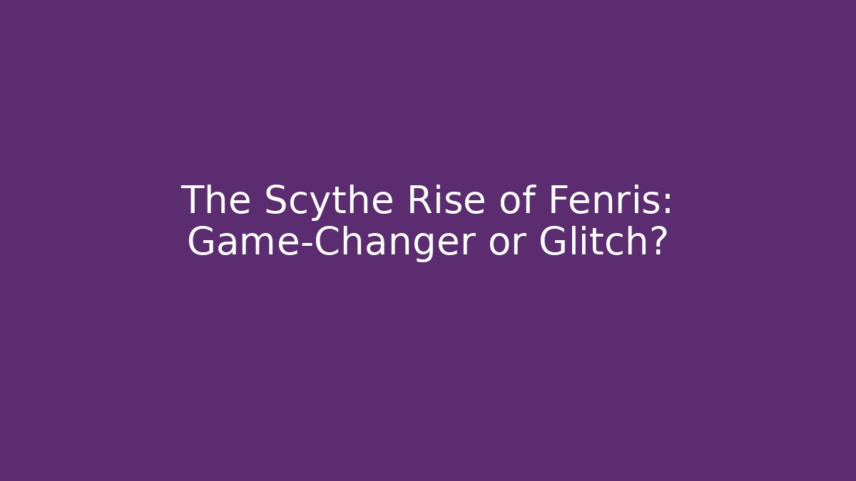 The Scythe Rise of Fenris: Game-Changer or Glitch?