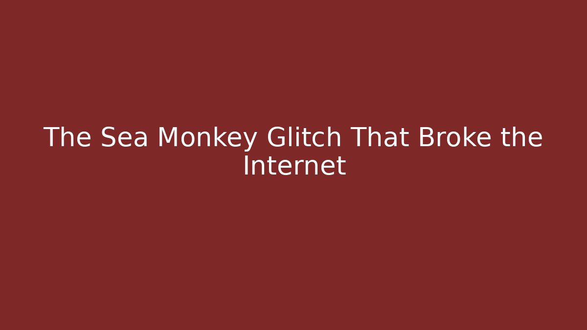 The Sea Monkey Glitch That Broke the Internet