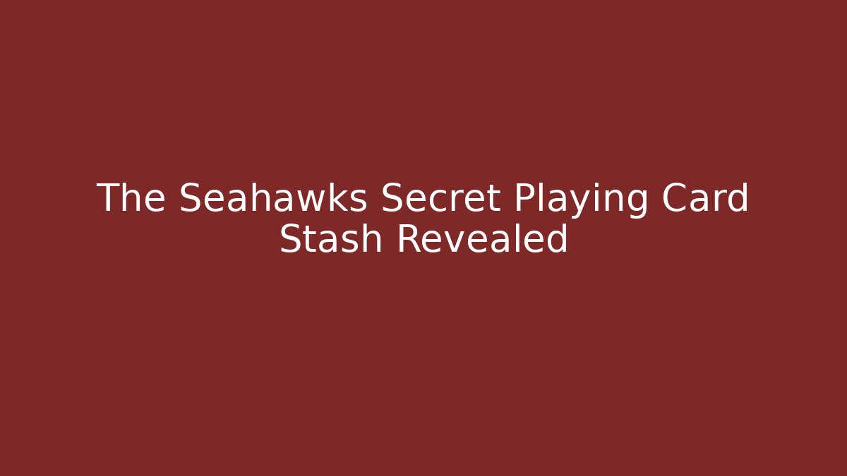 The Seahawks Secret Playing Card Stash Revealed