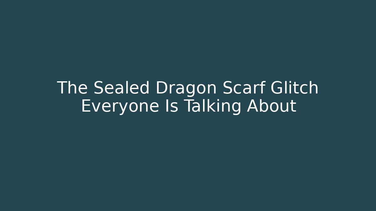 The Sealed Dragon Scarf Glitch Everyone Is Talking About