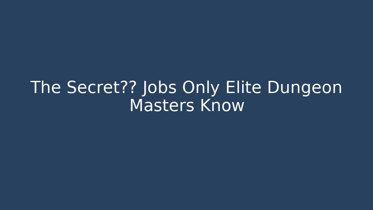 The Secret高薪 Jobs Only Elite Dungeon Masters Know