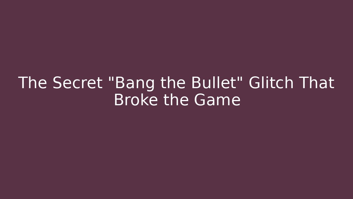 The Secret "Bang the Bullet" Glitch That Broke the Game