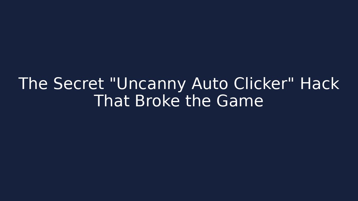The Secret "Uncanny Auto Clicker" Hack That Broke the Game