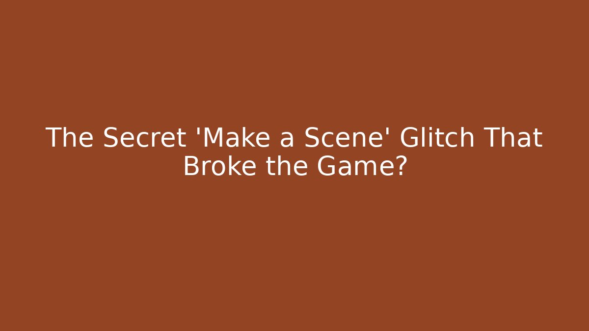 The Secret 'Make a Scene' Glitch That Broke the Game?