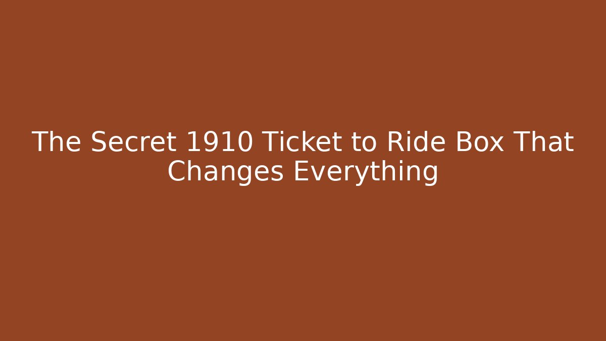 The Secret 1910 Ticket to Ride Box That Changes Everything