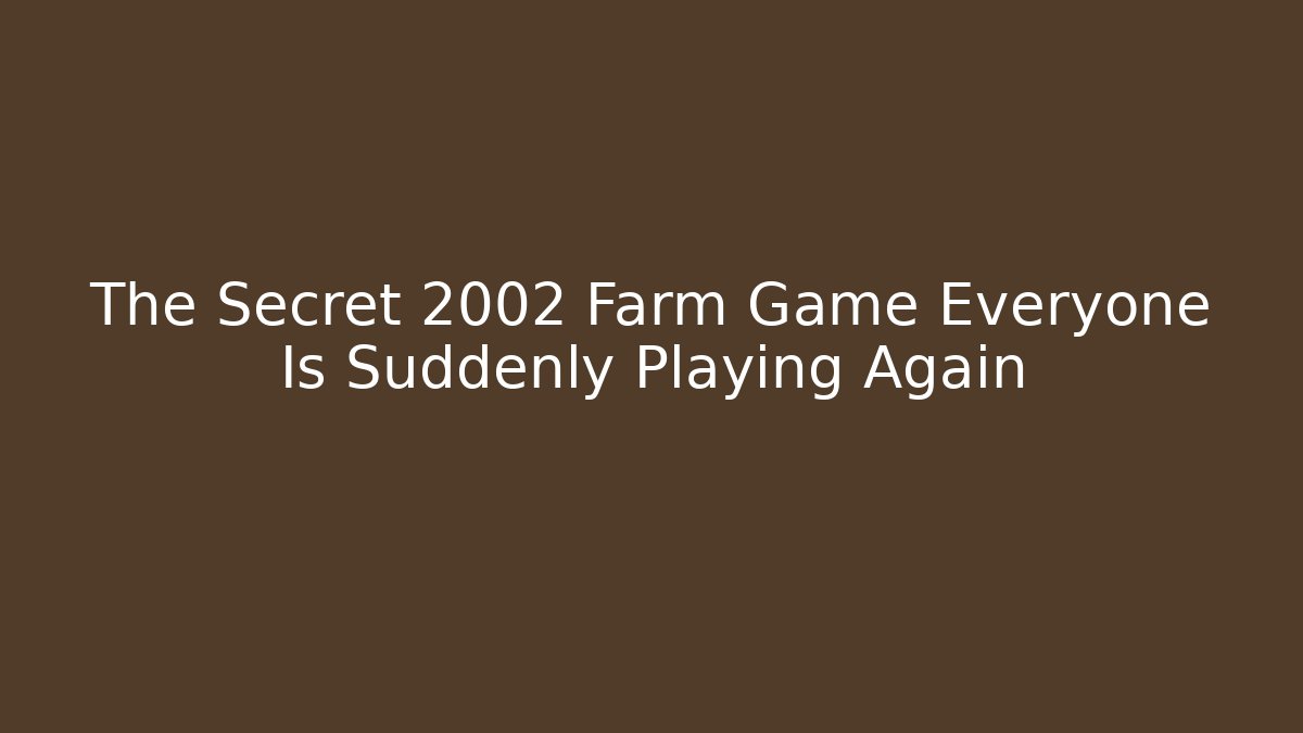The Secret 2002 Farm Game Everyone Is Suddenly Playing Again