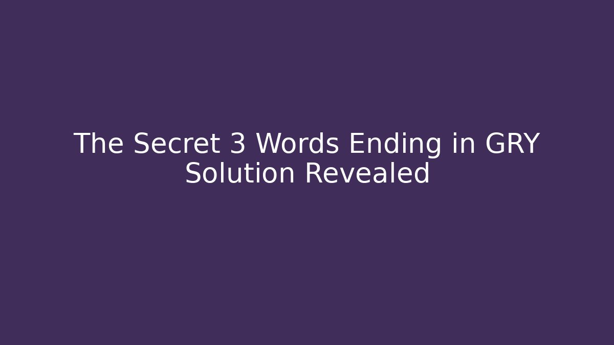 The Secret 3 Words Ending in GRY Solution Revealed