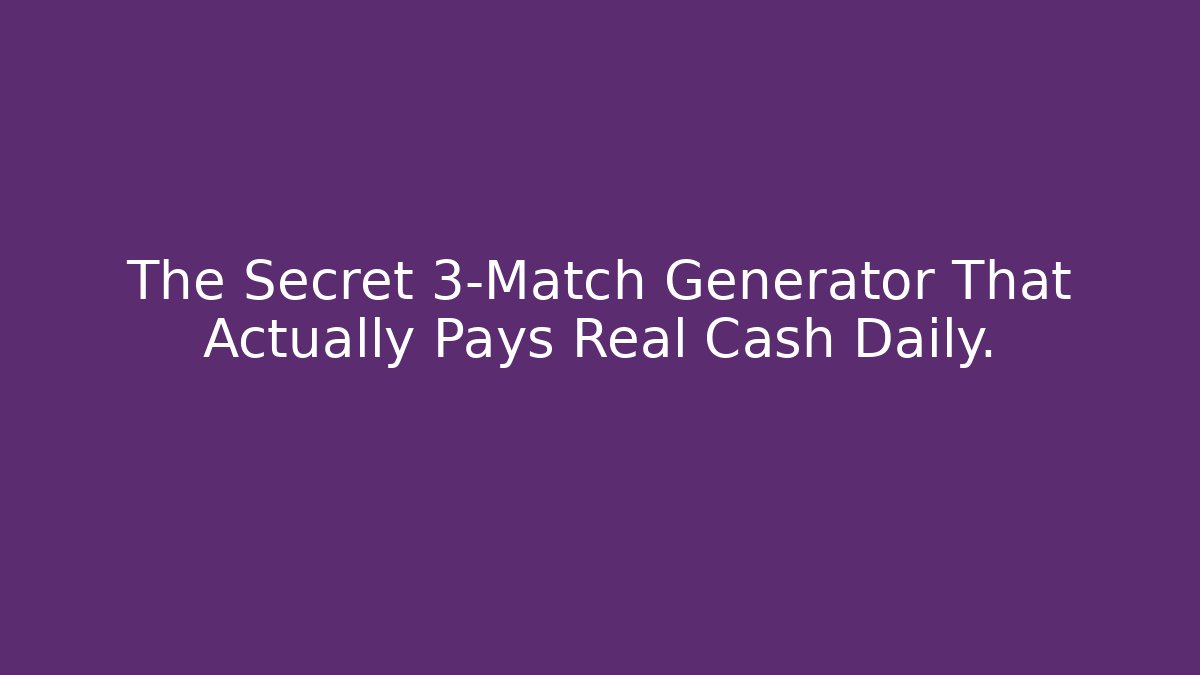 The Secret 3-Match Generator That Actually Pays Real Cash Daily.