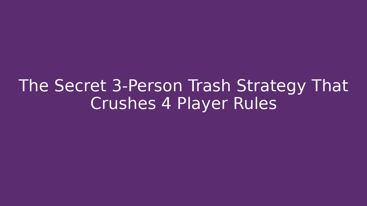 The Secret 3-Person Trash Strategy That Crushes 4 Player Rules