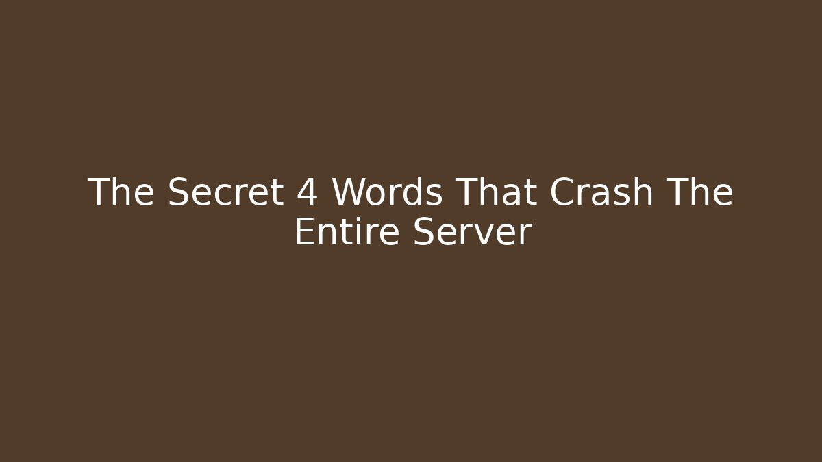 The Secret 4 Words That Crash The Entire Server