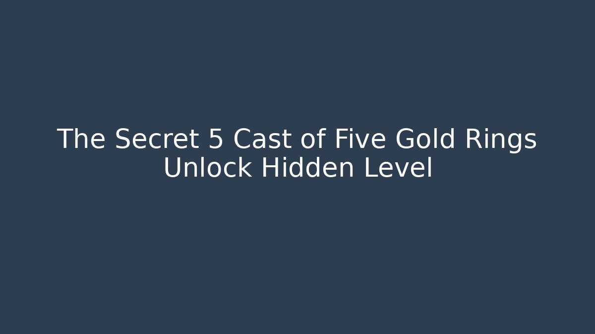 The Secret 5 Cast of Five Gold Rings Unlock Hidden Level