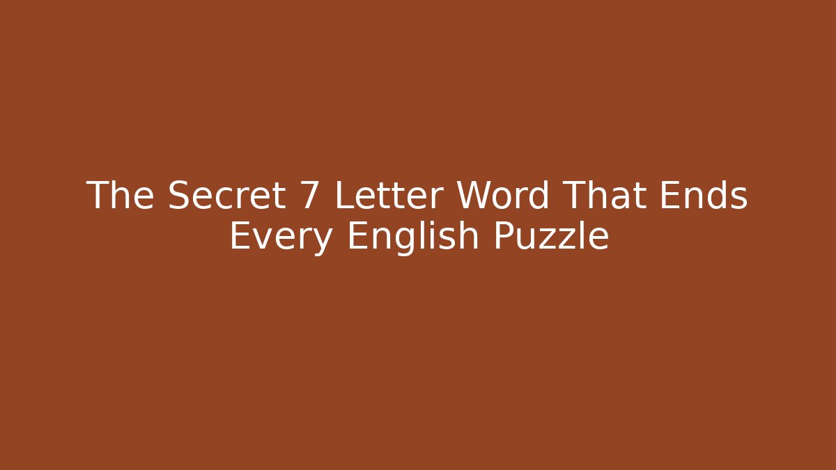 The Secret 7 Letter Word That Ends Every English Puzzle