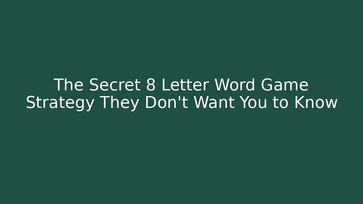 The Secret 8 Letter Word Game Strategy They Don’t Want You to Know