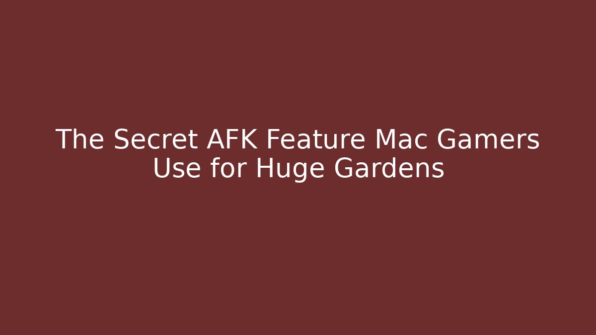 The Secret AFK Feature Mac Gamers Use for Huge Gardens
