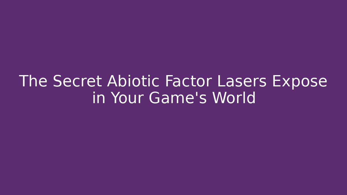 The Secret Abiotic Factor Lasers Expose in Your Game's World - Método de Aprovação