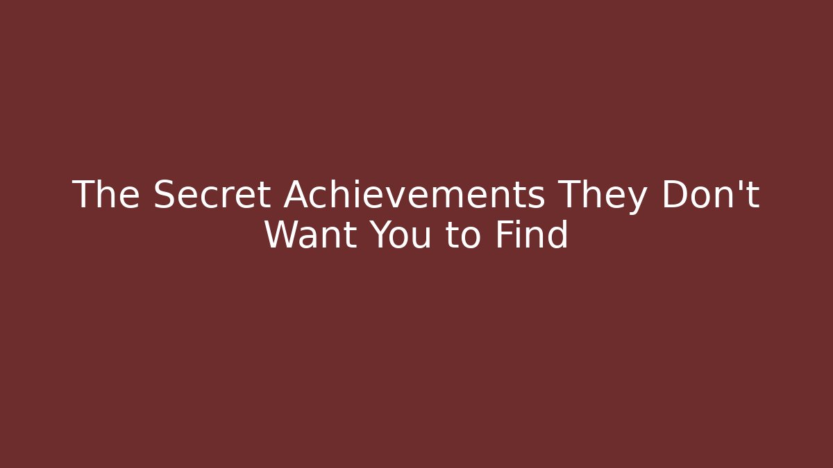 The Secret Achievements They Don't Want You to Find