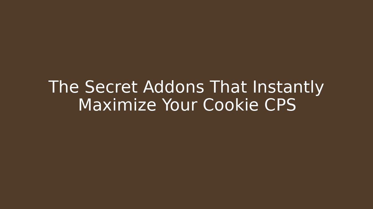 The Secret Addons That Instantly Maximize Your Cookie CPS