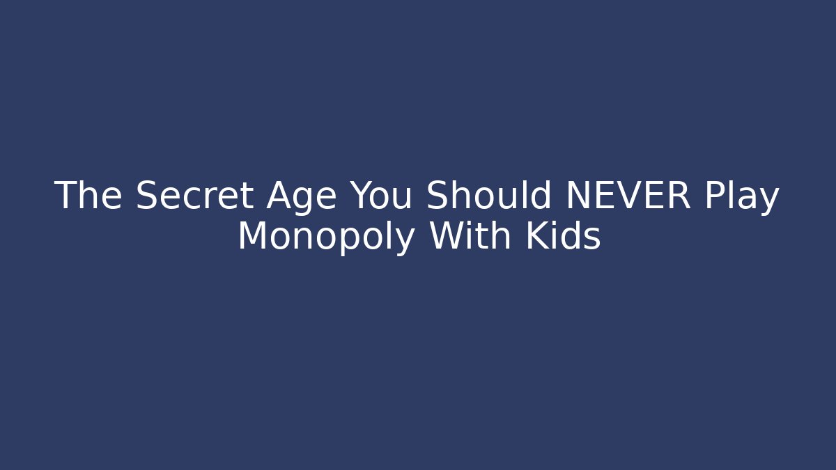 The Secret Age You Should NEVER Play Monopoly With Kids