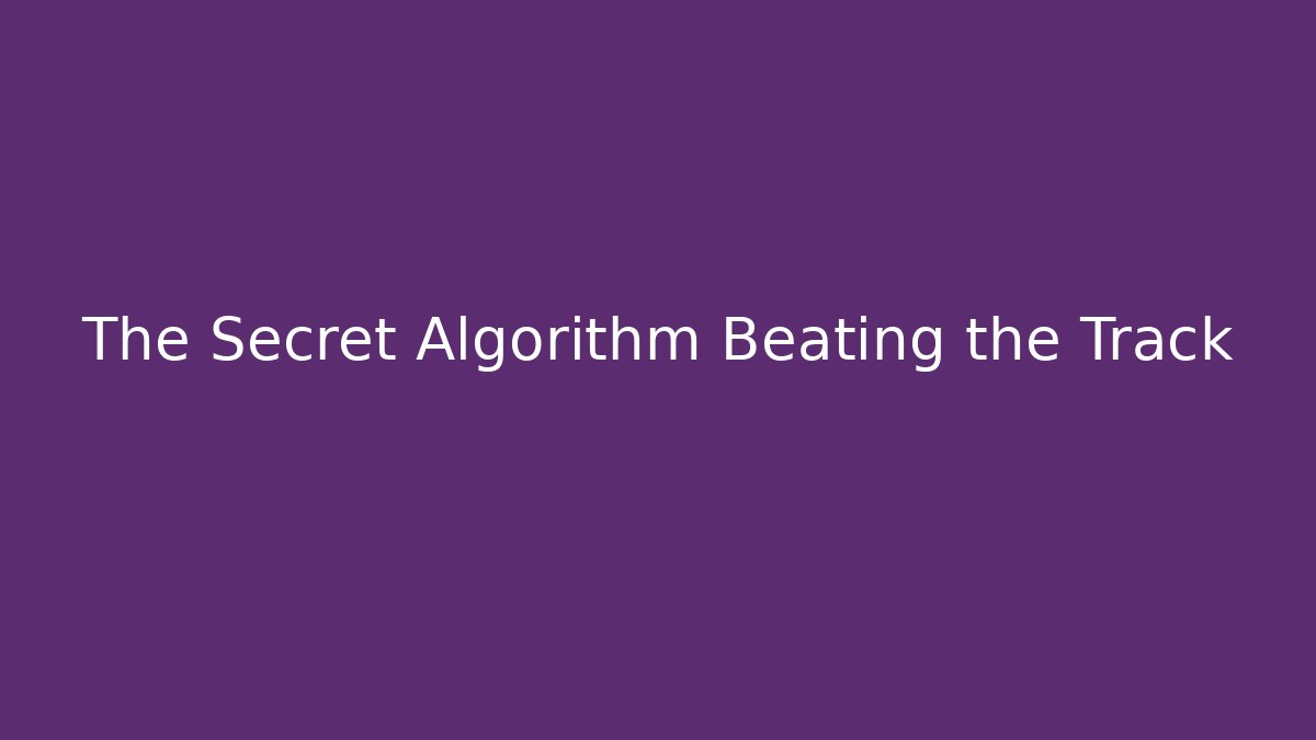 The Secret Algorithm Beating the Track