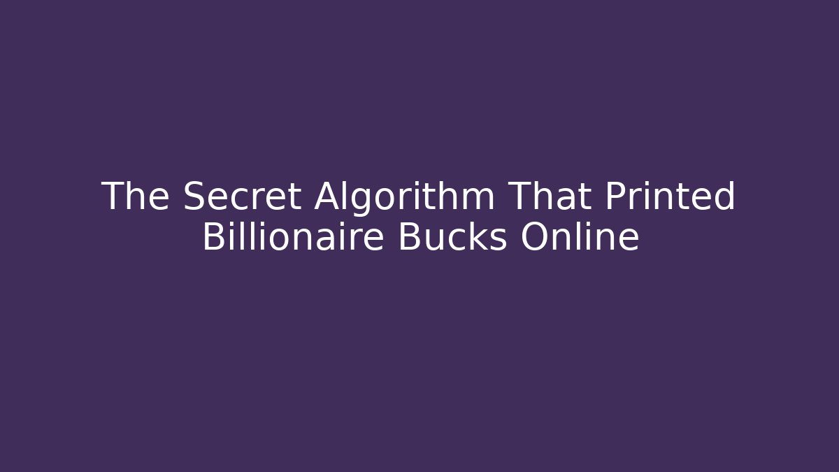 The Secret Algorithm That Printed Billionaire Bucks Online