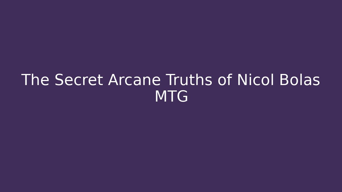 The Secret Arcane Truths of Nicol Bolas MTG