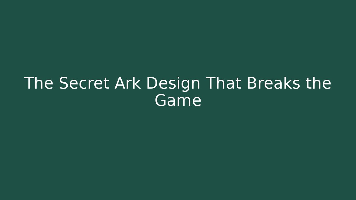 The Secret Ark Design That Breaks the Game