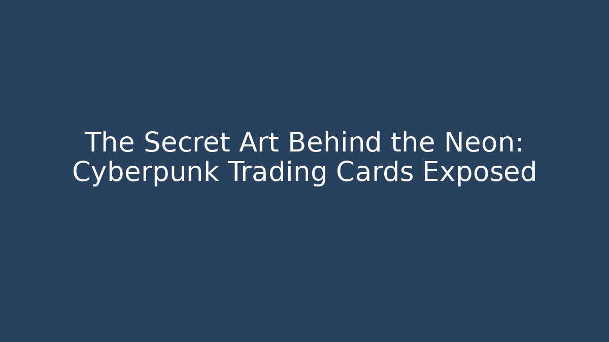 The Secret Art Behind the Neon: Cyberpunk Trading Cards Exposed